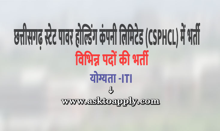 Asktoapply.in Provide Latest Chhattisgarh Govt Jobs Apply Form on CSPHCL Recruitment 2021 Download Chhattisgarh State Power Holding Company Limited Vacancy